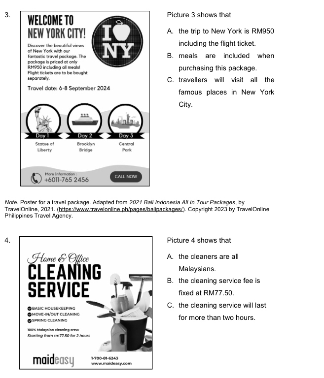 Picture 3 shows that
A. the trip to New York is RM950
including the flight ticket.
B. meals are included when
purchasing this package.
C. travellers will visit all the
famous places in New York
City.
Note. Poster for a travel package. Adapted from 2021 Bali Indonesia All In Tour Packages, by
TravelOnline, 2021. (https://www.travelonline.ph/pages/balipackages/). Copyright 2023 by TravelOnline
Philippines Travel Agency.
4.Picture 4 shows that
A. the cleaners are all
Malaysians.
B. the cleaning service fee is
fixed at RM77.50.
C. the cleaning service will last
for more than two hours.