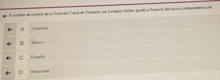 A cambio de control de la Zona del Canal de Panamá, los Estados Unidos ayudó a Panamá declara su independencia de
A Colombia
B México.
España.
Venezuela