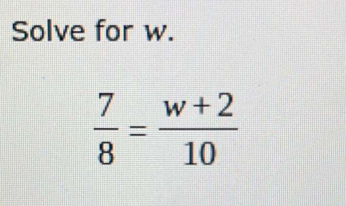 Solve for w.
 7/8 = (w+2)/10 