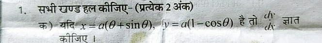 सभी खण्ड हल कीजिए- (प्रत्येक 2 अंक)
क) यदि x=a(θ +sin θ ), y=a(1-cos θ ) है तो beginarrayr dy dxendarray ज्ञात
कीजिए I