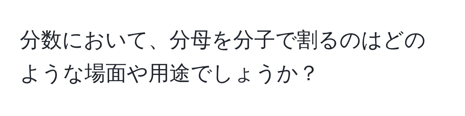 分数において、分母を分子で割るのはどのような場面や用途でしょうか？