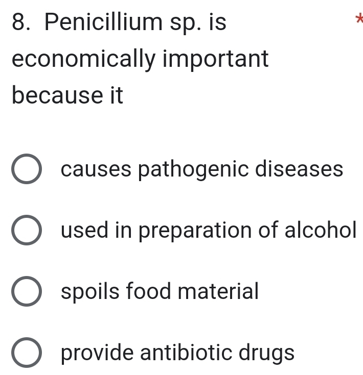 Penicillium sp. is
*
economically important
because it
causes pathogenic diseases
used in preparation of alcohol
spoils food material
provide antibiotic drugs