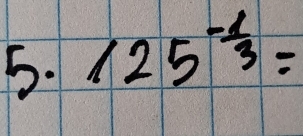 125^(-frac 1)3=