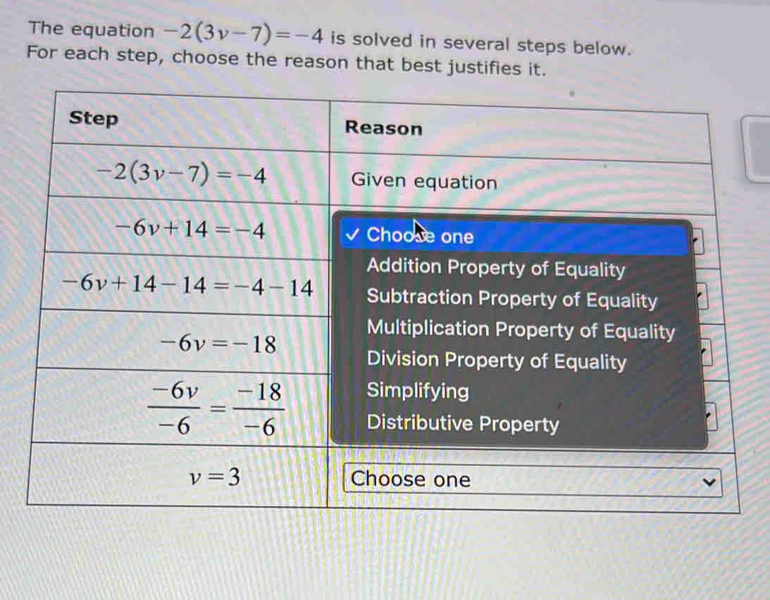 The equation -2(3v-7)=-4 is solved in several steps below.
For each step, choose the reason that best justifies it.