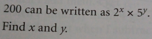 200 can be written as 2^x* 5^y. 
Find x and y.