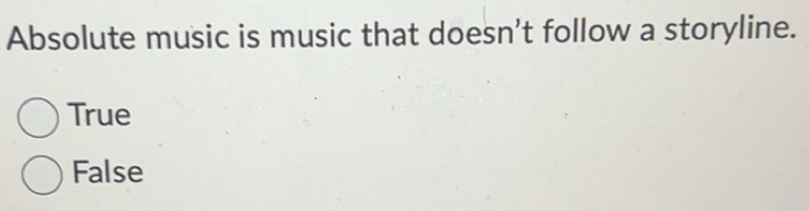 Solved: Absolute music is music that doesn't follow a storyline. True ...