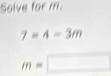 Solve for m
7=4=3m
m=□