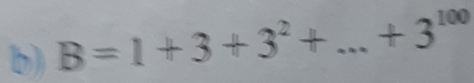 B=1+3+3^2+ _  +3^(100)