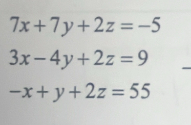 7x+7y+2z=-5
3x-4y+2z=9
-x+y+2z=55