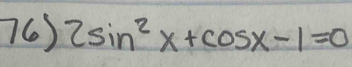 76 ) 2sin^2x+cos x-1=0