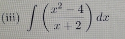 (iii) ∈t ( (x^2-4)/x+2 )dx