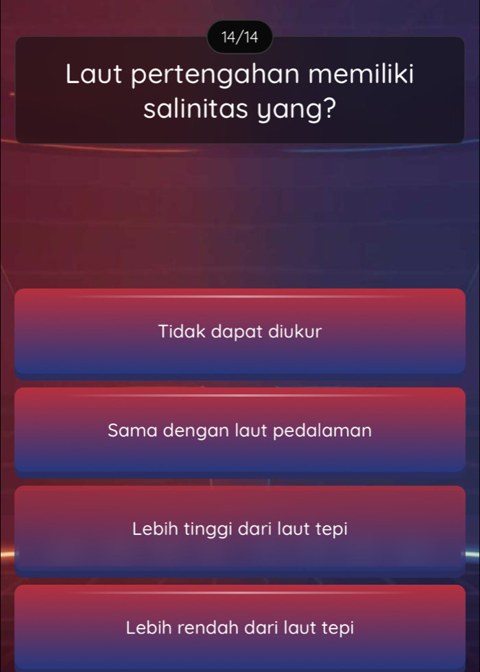 14/14
Laut pertengahan memiliki
salinitas yang?
Tidak dapat diukur
Sama dengan laut pedalaman
Lebih tinggi dari laut tepi
Lebih rendah dari laut tepi