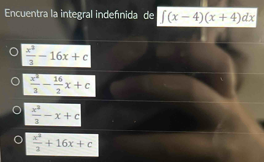 Encuentra la integral indefnida de ∈t (x-4)(x+4)dx
 x^3/3 -16x+c
 x^3/3 - 16/2 x+c
 x^3/3 -x+c
 x^3/3 +16x+c