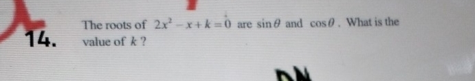 The roots of 2x^2-x+k=0 are sin θ and cos θ. What is the 
14. value of k ?