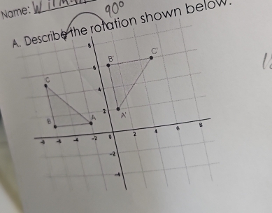 Name:
A. Describe the rotation shown below.