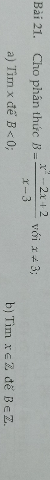 Cho phân thức B= (x^2-2x+2)/x-3  với x!= 3; 
a) Tìm x để B<0</tex> . b) Tìm x∈ Z để B∈ Z.