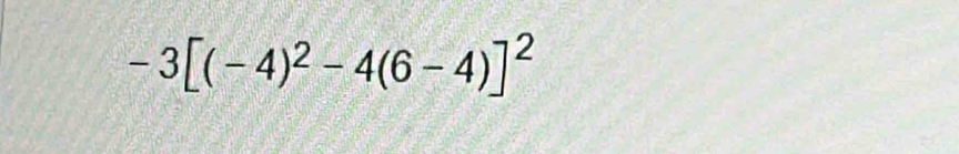 -3[(-4)^2-4(6-4)]^2