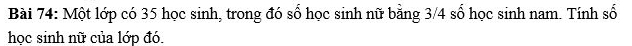 Một lớp có 35 học sinh, trong đó số học sinh nữ bằng 3/4 số học sinh nam. Tính số 
học sinh nữ của lớp đó.