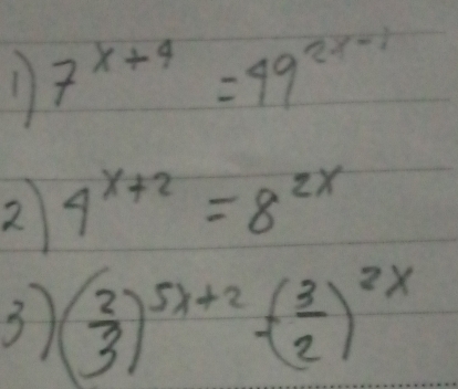 1 7^(x+4)=49^(2x-1)
2 4^(x+2)=8^(2x)
3 ( 2/3 )^5x+2-( 3/2 )^2x