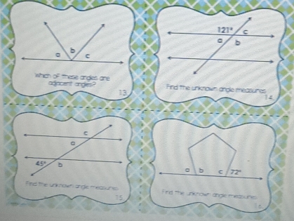 which of these angles are Find the unknown angle measures
adocent angles?
13
4
b C 72°
Find the unknown angle measures Fird the unknown angle measunes
15