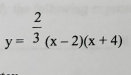 y= 2/3 (x-2)(x+4)