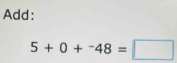 Add:
5+0+^-48=□