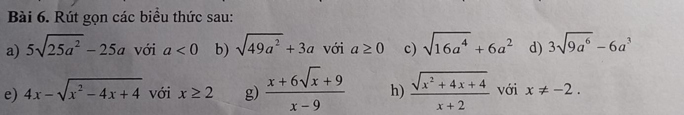 Rút gọn các biều thức sau: 
a) 5sqrt(25a^2)-25a với a<0</tex> b) sqrt(49a^2)+3a với a≥ 0 c) sqrt(16a^4)+6a^2 d) 3sqrt(9a^6)-6a^3
e) 4x-sqrt(x^2-4x+4) với x≥ 2 g)  (x+6sqrt(x)+9)/x-9  h)  (sqrt(x^2+4x+4))/x+2  với x!= -2.