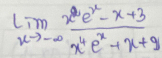 limlimits _xto -∈fty  (x^2e^x-x+3)/x^4e^x+x+9 