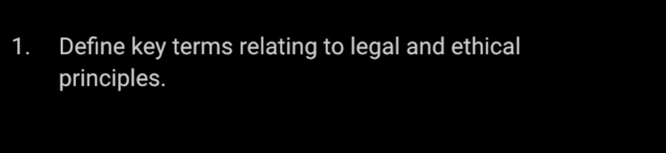 Define key terms relating to legal and ethical 
principles.