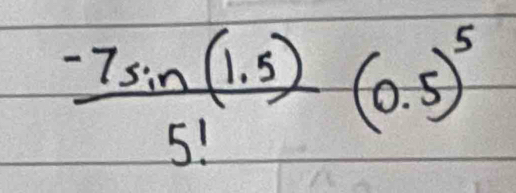  (-7sin (1.5))/5! (0.5)^5