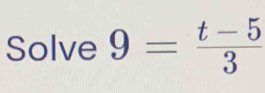 Solve 9= (t-5)/3 