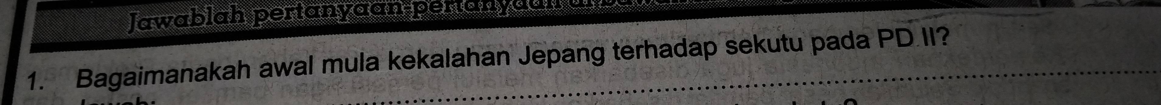 Jawablah pertanyaan-peranyea. 
1. Bagaimanakah awal mula kekalahan Jepang terhadap sekutu pada PD II?