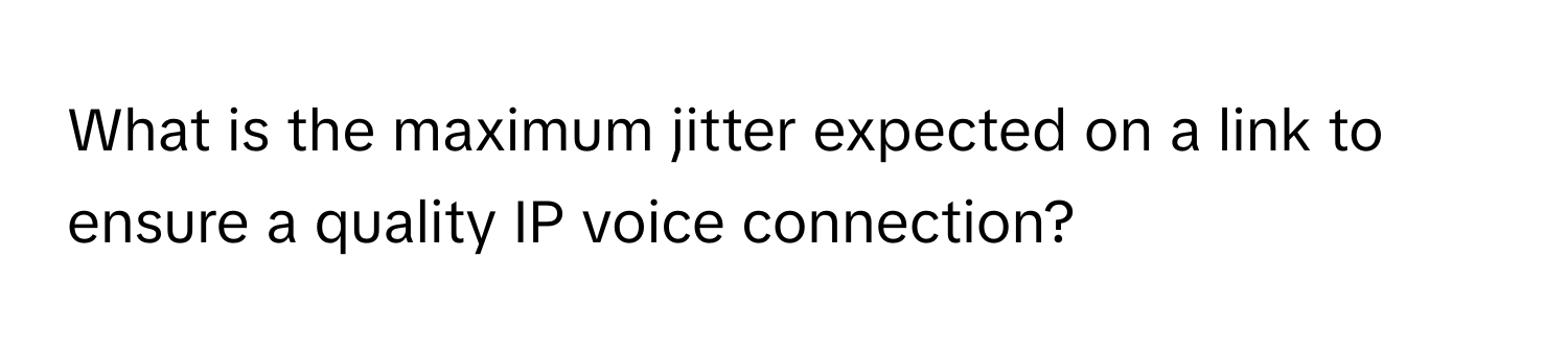 What is the maximum jitter expected on a link to ensure a quality IP voice connection?