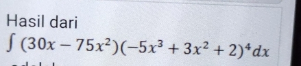 Hasil dari
∈t (30x-75x^2)(-5x^3+3x^2+2)^4dx