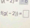 g(-2)=-6
f(g(-2))=□