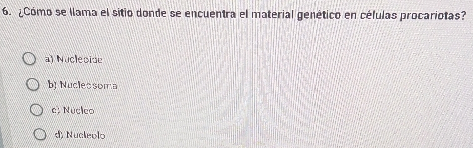 ¿Cómo se llama el sitio donde se encuentra el material genético en células procariotas?
a) Nucleoide
b) Nucleosoma
c) Núcleo
d) Nucleolo