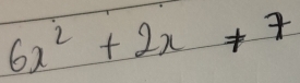 6x^2+2x!= 7