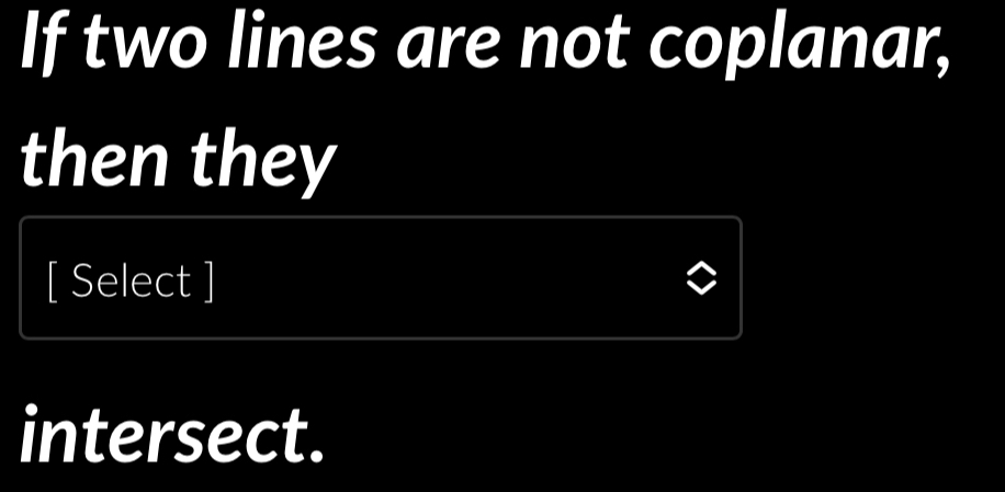 If two lines are not coplanar, 
then they 
[ Select ] 
intersect.