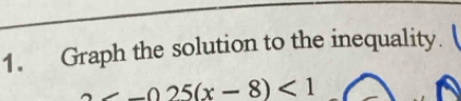 Graph the solution to the inequality. (
_ -0.5(x-8)<1