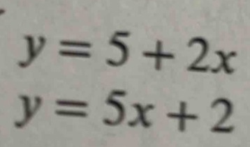 y=5+2x
y=5x+2