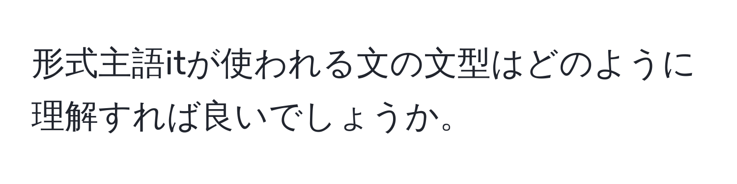 形式主語itが使われる文の文型はどのように理解すれば良いでしょうか。