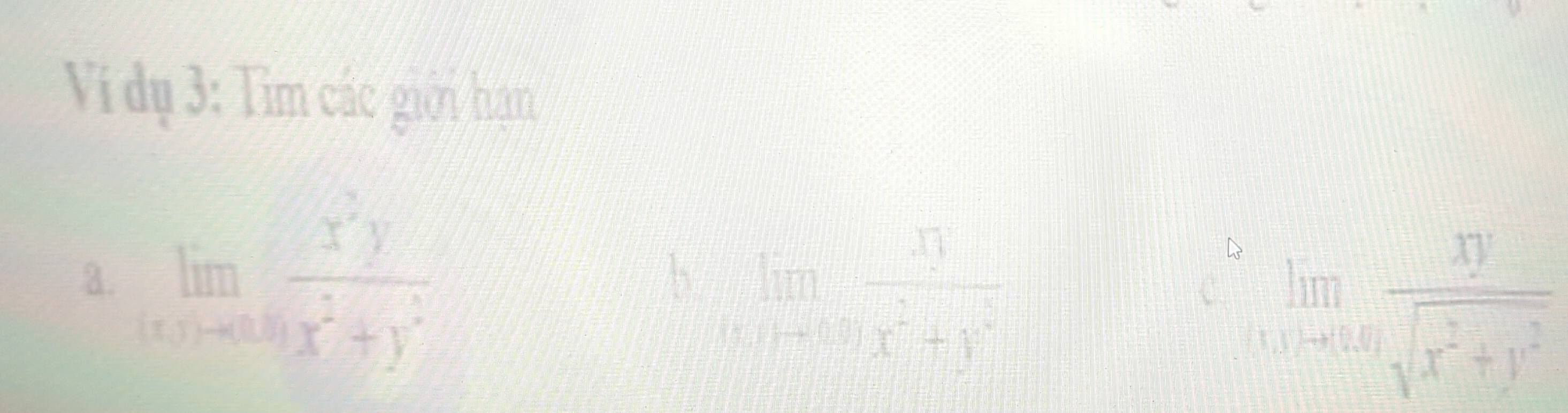 Vi dụ 3: Tim các giới hạn
a. limlimits _xto ∈fty  x^3y/x^2+y^2 
b limlimits _xto 0 xy/x^2+y^2 
limlimits _xto 0 xy/sqrt(x^2+y^2) 