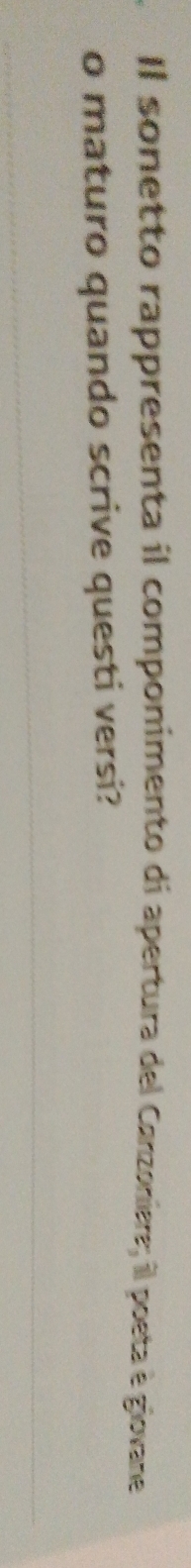 Il sonetto rappresenta il componimento di apertura del Canzoniere; il poeta è giovane 
o maturo quando scrive questi versi?