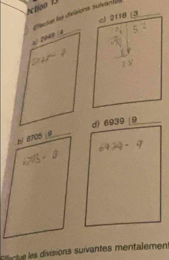ection 13 
Ellectue les divisións sulvantes 
c) 2118_ 13
ajp CMparallel 4
2x+5=4
18
d) 6939_ |9
b) 6 705 9
69.39-9
∠ 705-0
Effectue les divisions suivantes mentalement