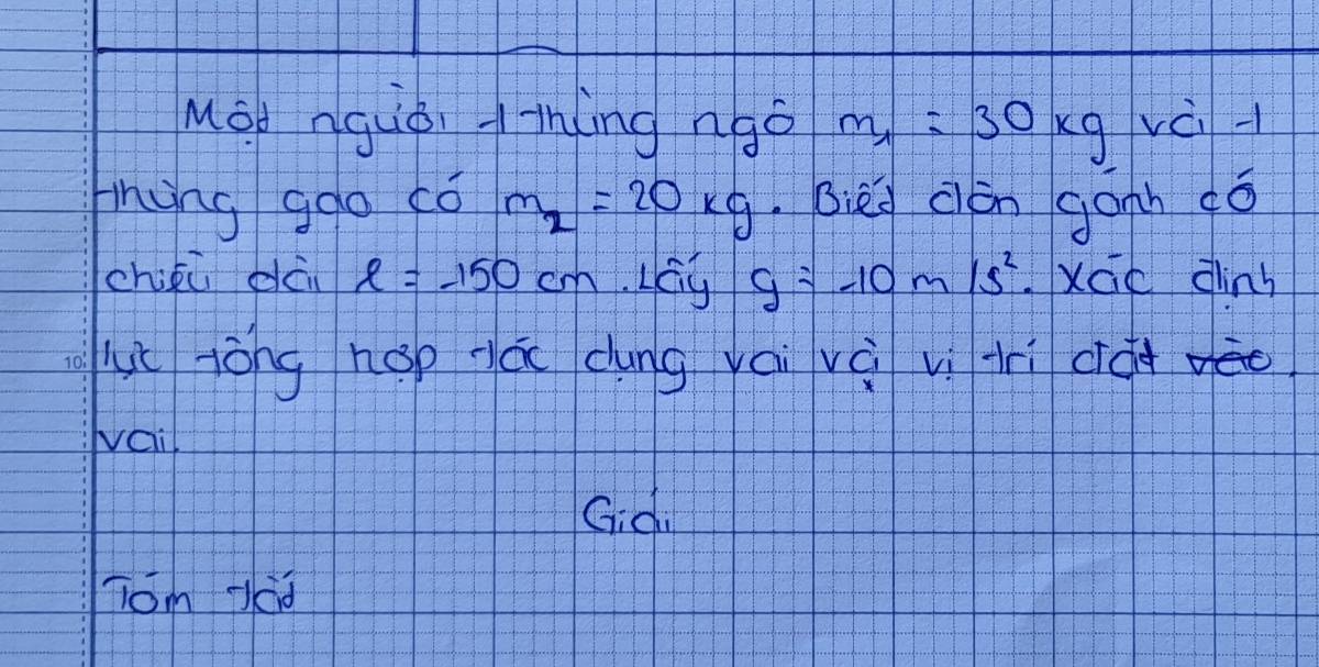 Mop ngiǒ híng ngǒ m_1=30kg vè 
tning ggo có m_2=20kg bièd cèn gánh dó
g=-10m/s^2
chikú dà ell =-150cm Xāo din 
uuc jòng hop á dung yái và vì trì do 
wail 
Gid 
Tom Jad