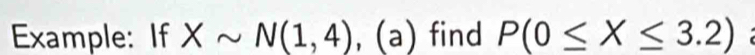 Example: If Xsim N(1,4) , (a) find P(0≤ X≤ 3.2)