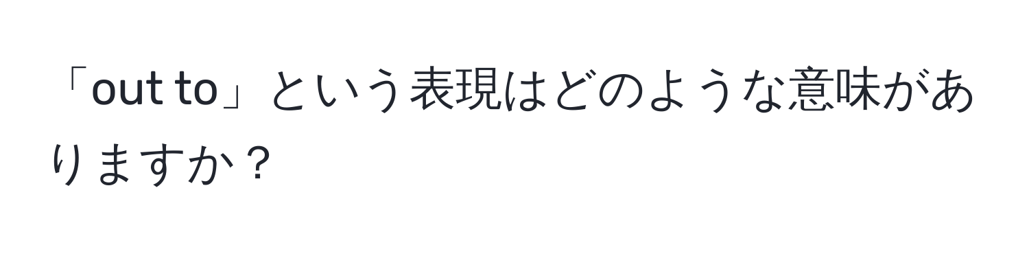 「out to」という表現はどのような意味がありますか？