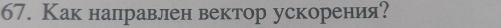 Как налравлен вектор ускорения?