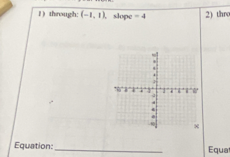 1 ) through: (-1,1) , slope =4
2) thro 
Equation: _Equa