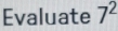 Evaluate 7^2